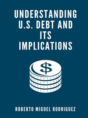 cover image of Understanding U.S. Debt and Its Implications